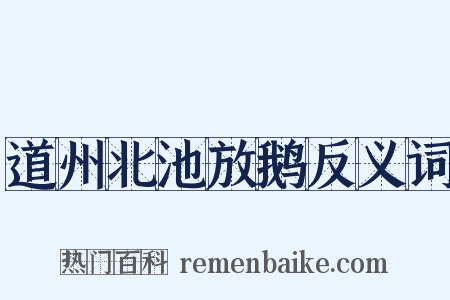 道州北池放鹅反义词是什么意思的图片